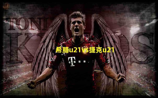 希腊u21vs捷克u21