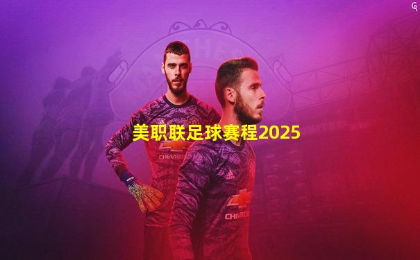 美职联足球赛程2025