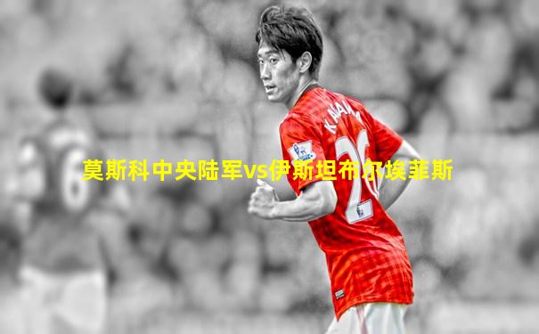 莫斯科中央陆军vs伊斯坦布尔埃菲斯